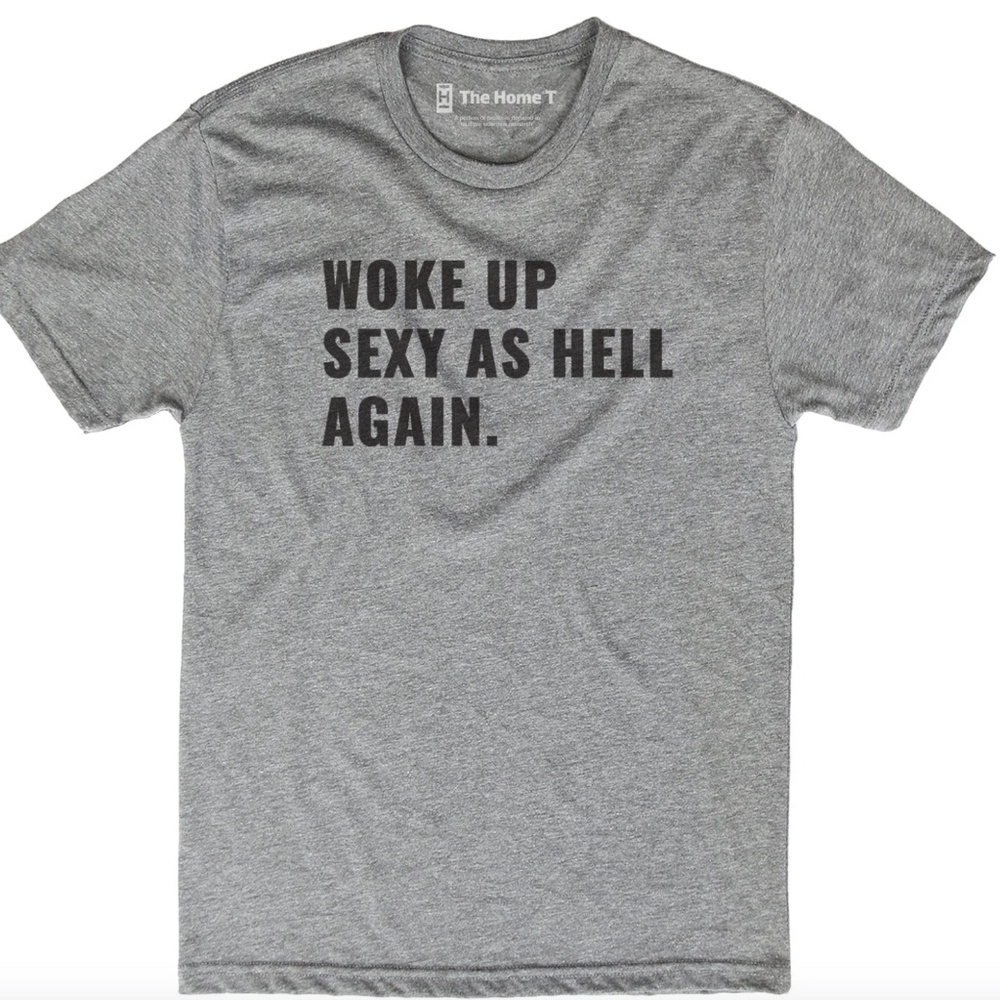The Home T Men's Gray Short Sleeve Graphic Tee - "Woke Up Sexy As Hell Again."